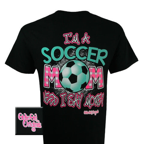 Soccer Mom Need I Say More (Short Sleeve)